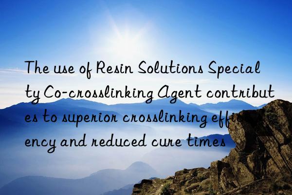The use of Resin Solutions Specialty Co-crosslinking Agent contributes to superior crosslinking efficiency and reduced cure times