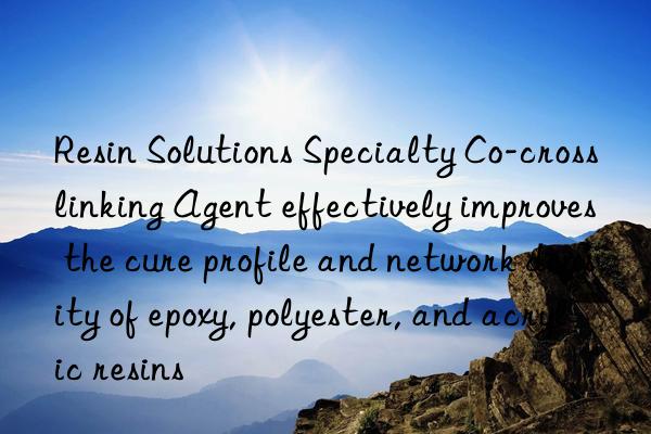 Resin Solutions Specialty Co-crosslinking Agent effectively improves the cure profile and network density of epoxy, polyester, and acrylic resins