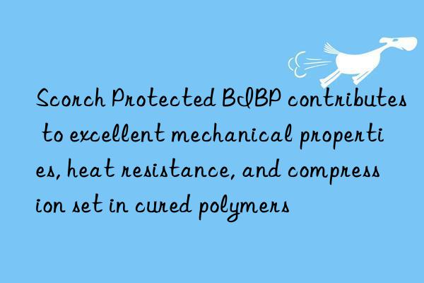 Scorch Protected BIBP contributes to excellent mechanical properties, heat resistance, and compression set in cured polymers