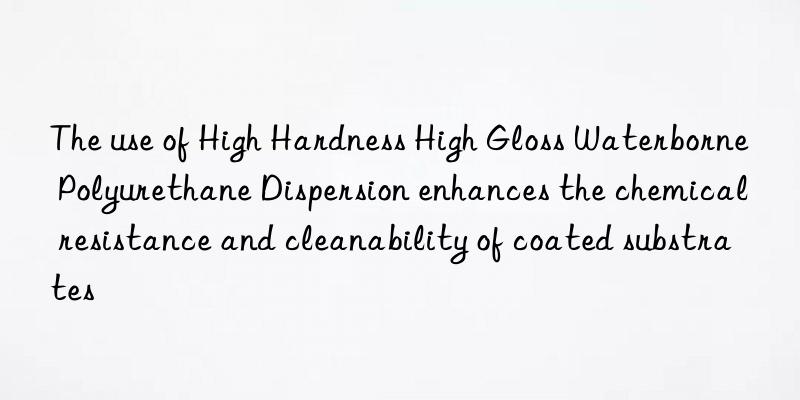 The use of High Hardness High Gloss Waterborne Polyurethane Dispersion enhances the chemical resistance and cleanability of coated substrates