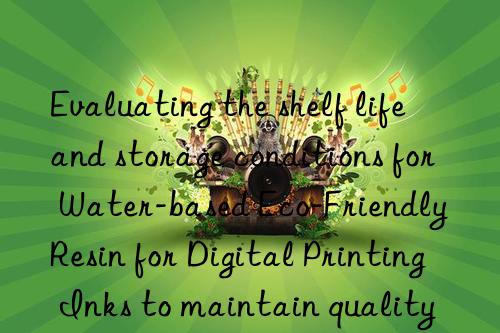 Evaluating the shelf life and storage conditions for Water-based Eco-Friendly Resin for Digital Printing Inks to maintain quality