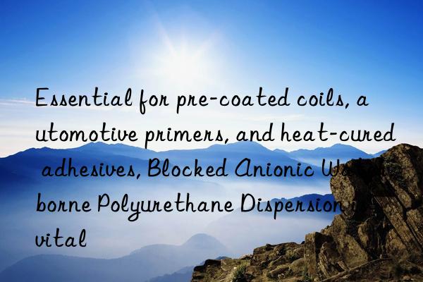 Essential for pre-coated coils, automotive primers, and heat-cured adhesives, Blocked Anionic Waterborne Polyurethane Dispersion is vital