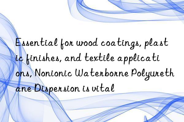 Essential for wood coatings, plastic finishes, and textile applications, Nonionic Waterborne Polyurethane Dispersion is vital