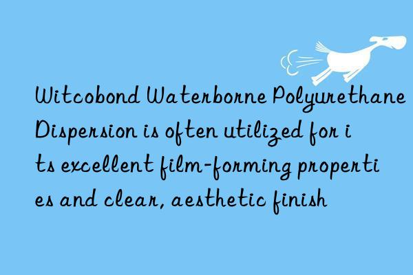 Witcobond Waterborne Polyurethane Dispersion is often utilized for its excellent film-forming properties and clear, aesthetic finish