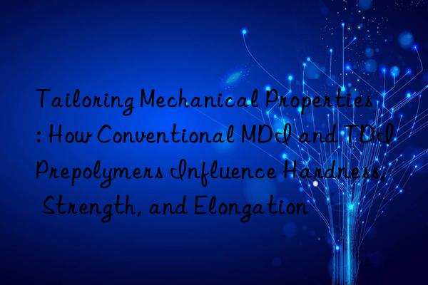 Tailoring Mechanical Properties: How Conventional MDI and TDI Prepolymers Influence Hardness, Strength, and Elongation