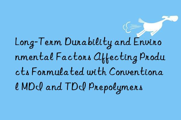 Long-Term Durability and Environmental Factors Affecting Products Formulated with Conventional MDI and TDI Prepolymers
