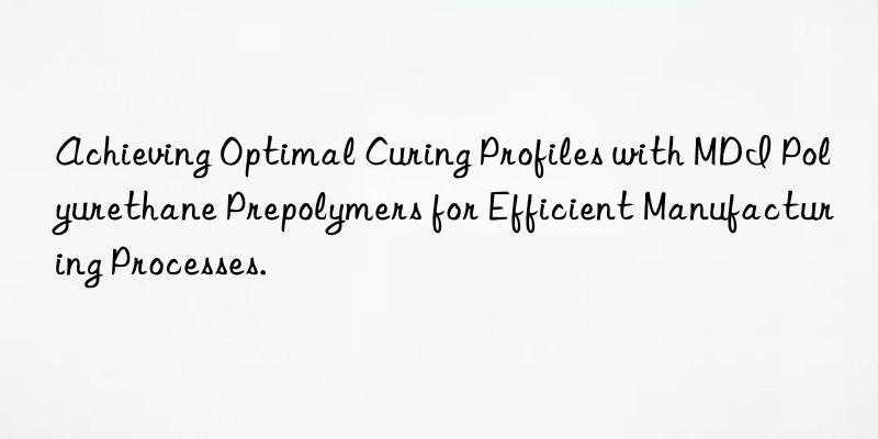 Achieving Optimal Curing Profiles with MDI Polyurethane Prepolymers for Efficient Manufacturing Processes.