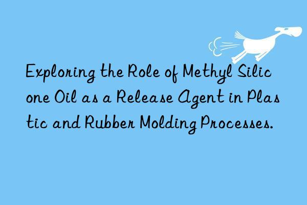 Exploring the Role of Methyl Silicone Oil as a Release Agent in Plastic and Rubber Molding Processes.