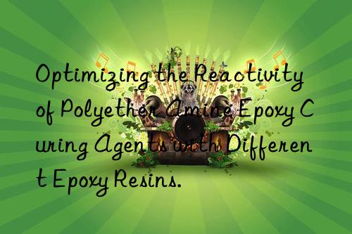 Optimizing the Reactivity of Polyether Amine Epoxy Curing Agents with Different Epoxy Resins.