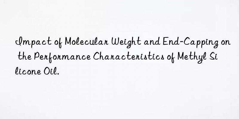 Impact of Molecular Weight and End-Capping on the Performance Characteristics of Methyl Silicone Oil.