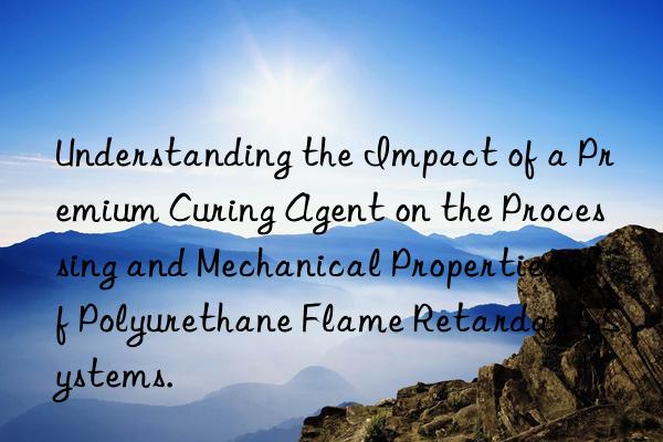 Understanding the Impact of a Premium Curing Agent on the Processing and Mechanical Properties of Polyurethane Flame Retardant Systems.