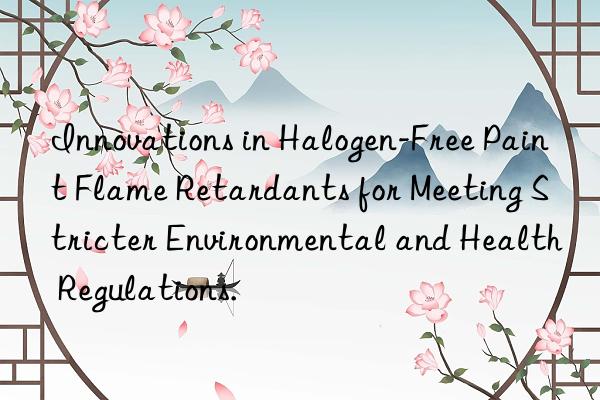 Innovations in Halogen-Free Paint Flame Retardants for Meeting Stricter Environmental and Health Regulations.