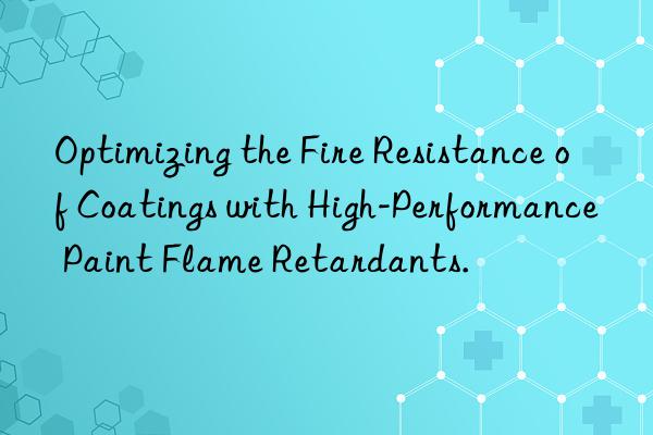 Optimizing the Fire Resistance of Coatings with High-Performance Paint Flame Retardants.
