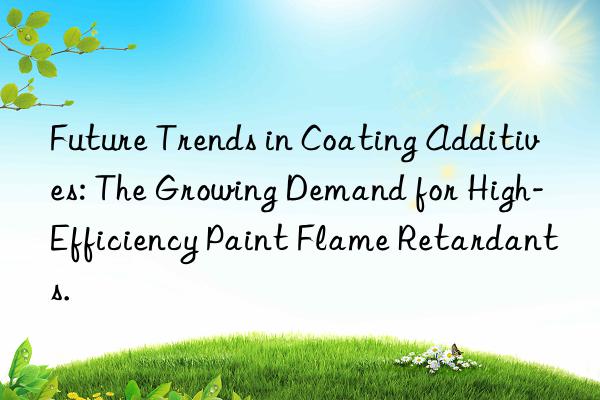 Future Trends in Coating Additives: The Growing Demand for High-Efficiency Paint Flame Retardants.