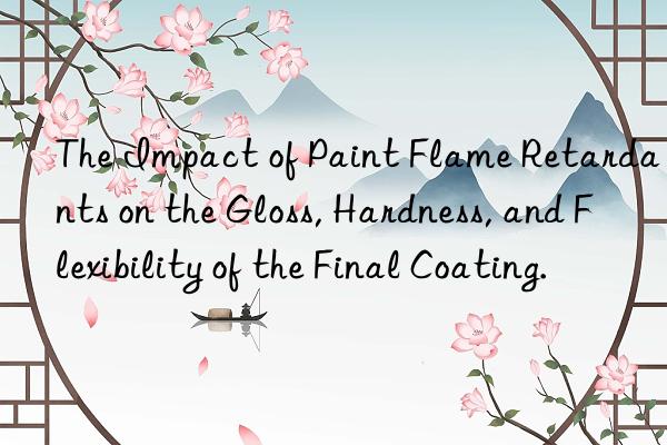 The Impact of Paint Flame Retardants on the Gloss, Hardness, and Flexibility of the Final Coating.