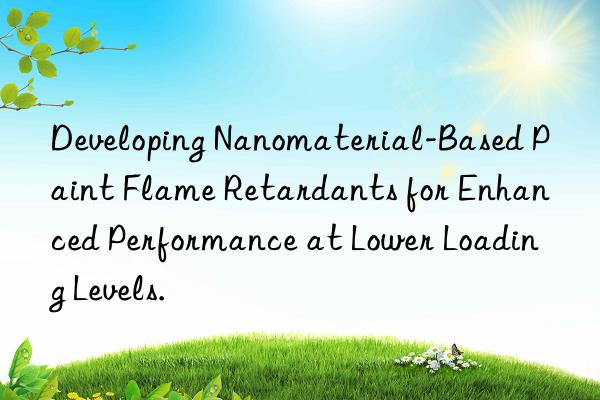 Developing Nanomaterial-Based Paint Flame Retardants for Enhanced Performance at Lower Loading Levels.
