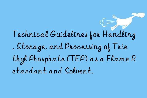 Technical Guidelines for Handling, Storage, and Processing of Triethyl Phosphate (TEP) as a Flame Retardant and Solvent.