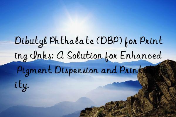 Dibutyl Phthalate (DBP) for Printing Inks: A Solution for Enhanced Pigment Dispersion and Printability.
