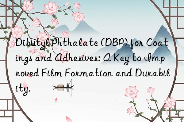 Dibutyl Phthalate (DBP) for Coatings and Adhesives: A Key to Improved Film Formation and Durability.
