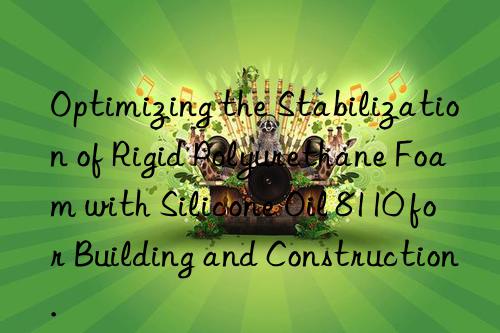 Optimizing the Stabilization of Rigid Polyurethane Foam with Silicone Oil 8110 for Building and Construction.