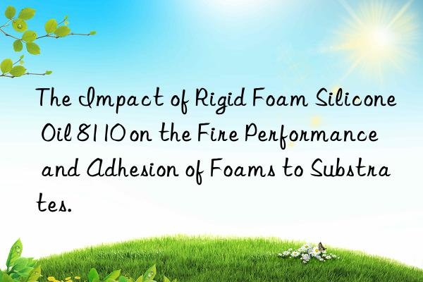 The Impact of Rigid Foam Silicone Oil 8110 on the Fire Performance and Adhesion of Foams to Substrates.