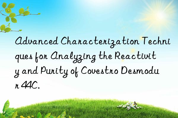 Advanced Characterization Techniques for Analyzing the Reactivity and Purity of Covestro Desmodur 44C.