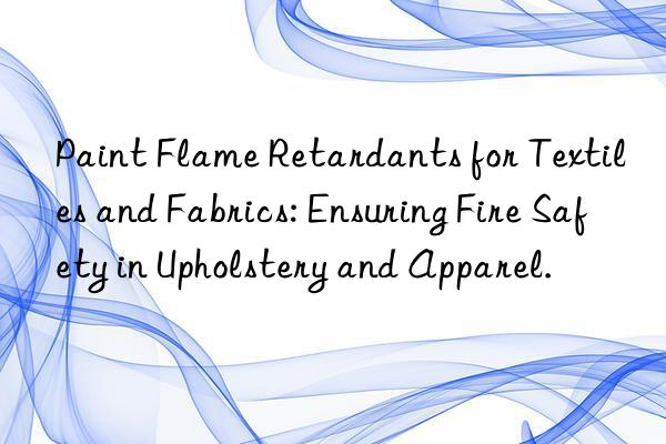Paint Flame Retardants for Textiles and Fabrics: Ensuring Fire Safety in Upholstery and Apparel.
