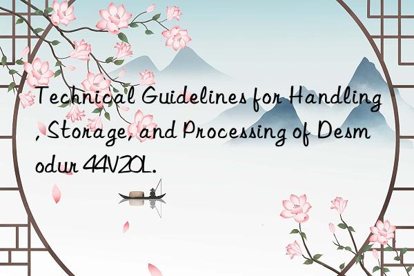 Technical Guidelines for Handling, Storage, and Processing of Desmodur 44V20L.