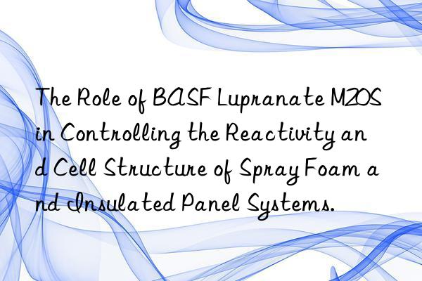 The Role of BASF Lupranate M20S in Controlling the Reactivity and Cell Structure of Spray Foam and Insulated Panel Systems.