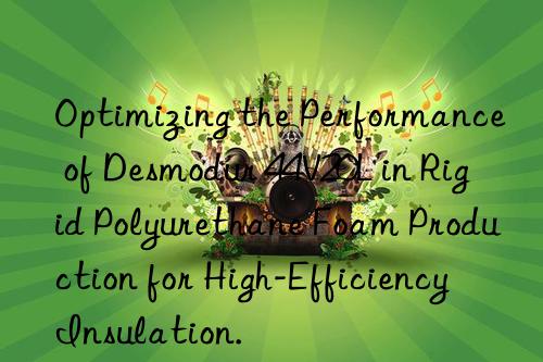 Optimizing the Performance of Desmodur 44V20L in Rigid Polyurethane Foam Production for High-Efficiency Insulation.