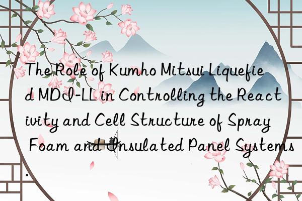 The Role of Kumho Mitsui Liquefied MDI-LL in Controlling the Reactivity and Cell Structure of Spray Foam and Insulated Panel Systems.