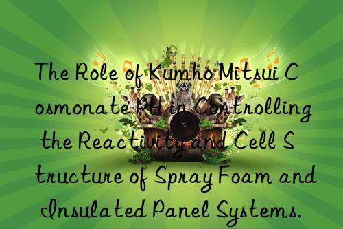 The Role of Kumho Mitsui Cosmonate PH in Controlling the Reactivity and Cell Structure of Spray Foam and Insulated Panel Systems.