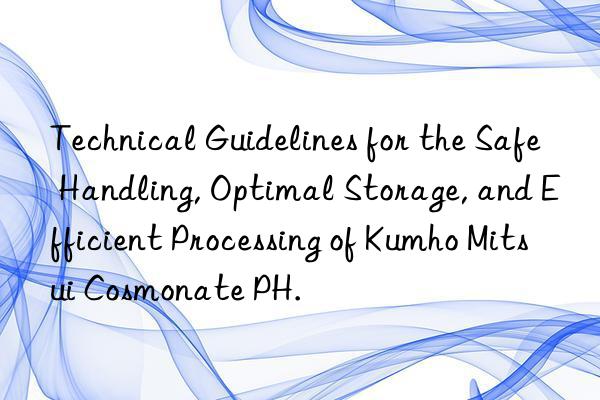 technical guidelines for the safe handling, optimal storage, and efficient processing of  cosmonate ph.