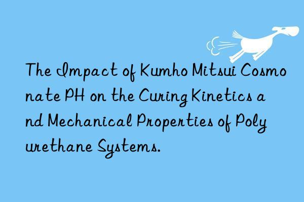 the impact of  cosmonate ph on the curing kinetics and mechanical properties of polyurethane systems.