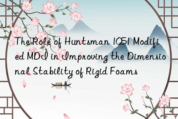 The Role of Huntsman 1051 Modified MDI in Improving the Dimensional Stability of Rigid Foams