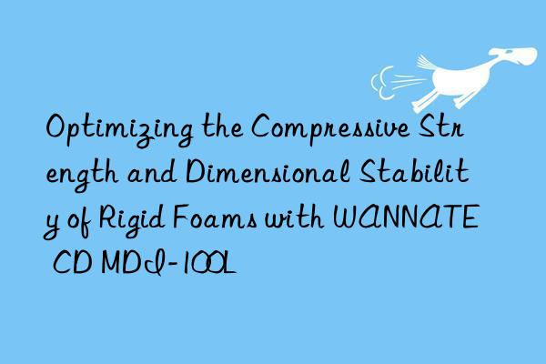 Optimizing the Compressive Strength and Dimensional Stability of Rigid Foams with WANNATE® CD MDI-100L