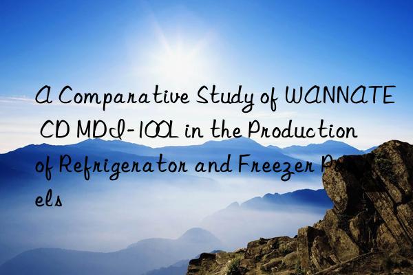 A Comparative Study of WANNATE® CD MDI-100L in the Production of Refrigerator and Freezer Panels