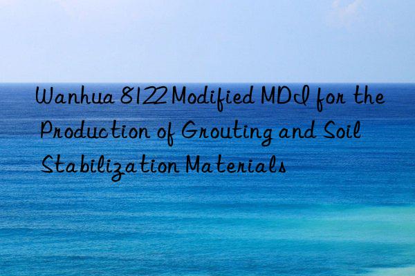  8122 modified mdi for the production of grouting and soil stabilization materials