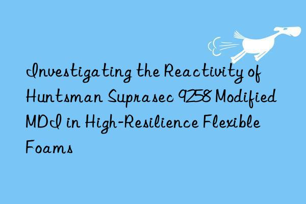 Investigating the Reactivity of Huntsman Suprasec 9258 Modified MDI in High-Resilience Flexible Foams