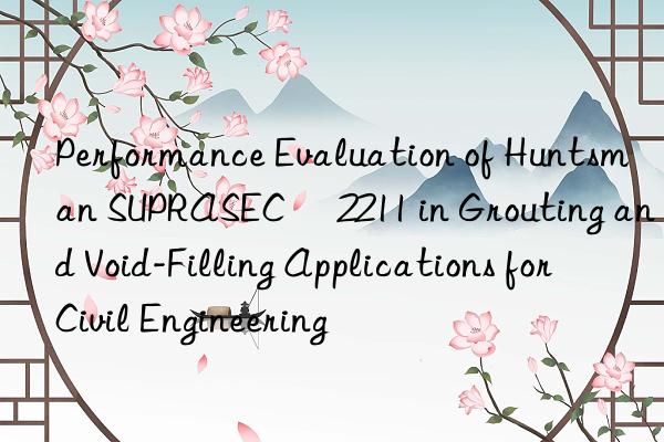 Performance Evaluation of Huntsman SUPRASEC® 2211 in Grouting and Void-Filling Applications for Civil Engineering