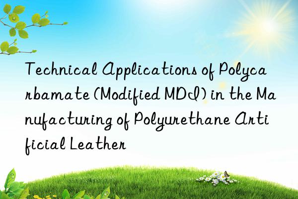 Technical Applications of Polycarbamate (Modified MDI) in the Manufacturing of Polyurethane Artificial Leather