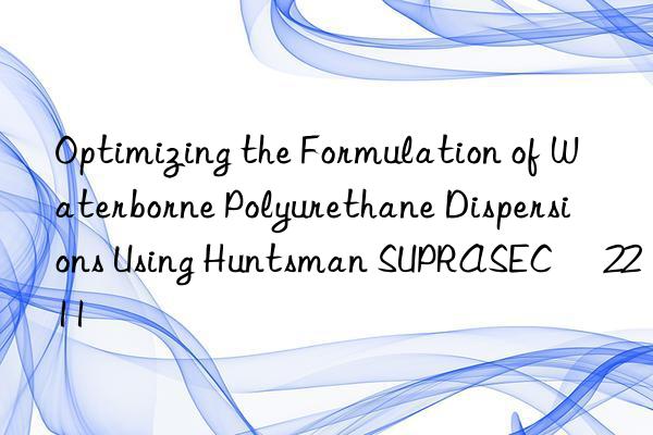 Optimizing the Formulation of Waterborne Polyurethane Dispersions Using Huntsman SUPRASEC® 2211