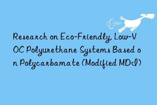 Research on Eco-Friendly, Low-VOC Polyurethane Systems Based on Polycarbamate (Modified MDI)