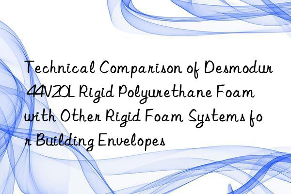 Technical Comparison of Desmodur 44V20L Rigid Polyurethane Foam with Other Rigid Foam Systems for Building Envelopes