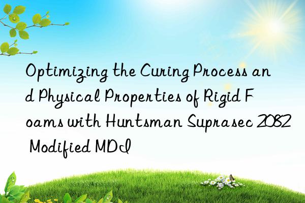 optimizing the curing process and physical properties of rigid foams with  suprasec 2082 modified mdi