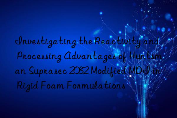 investigating the reactivity and processing advantages of  suprasec 2082 modified mdi in rigid foam formulations