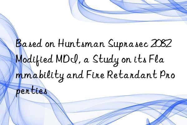 based on  suprasec 2082 modified mdi, a study on its flammability and fire retardant properties