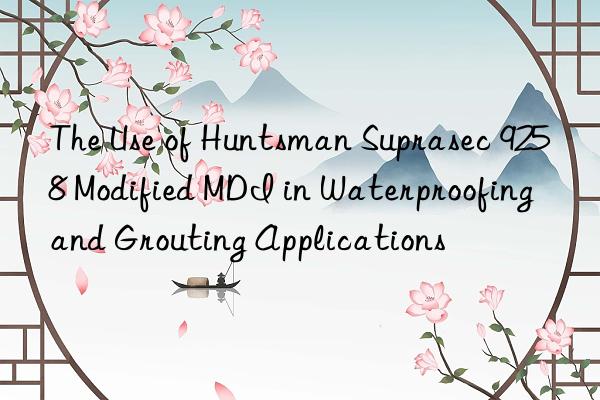 the use of  suprasec 9258 modified mdi in waterproofing and grouting applications