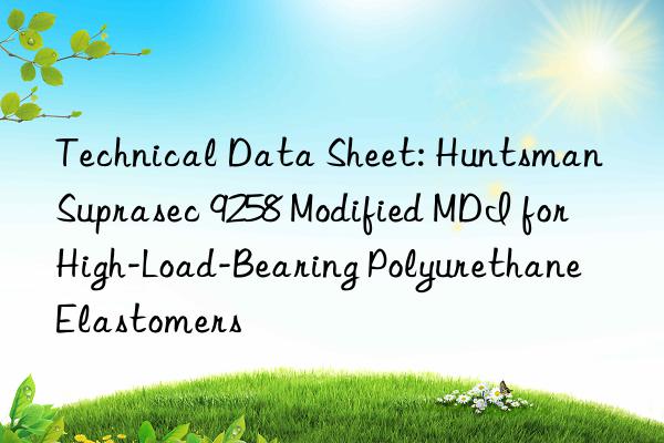 technical data sheet:  suprasec 9258 modified mdi for high-load-bearing polyurethane elastomers