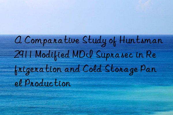 a comparative study of  2911 modified mdi suprasec in refrigeration and cold storage panel production
